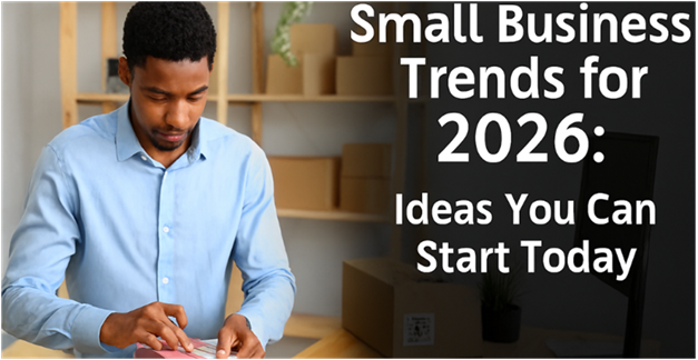 Top Small Business Trends for 2026: Ideas You Can Start Today